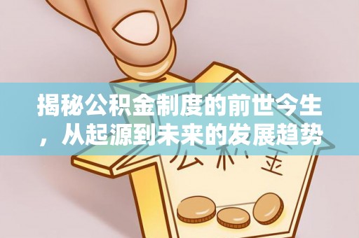 集美揭秘公积金制度的前世今生，从起源到未来的发展趋势