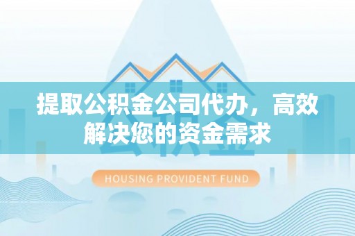 集美提取公积金公司代办，高效解决您的资金需求