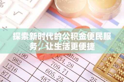 集美探索新时代的公积金便民服务，让生活更便捷
