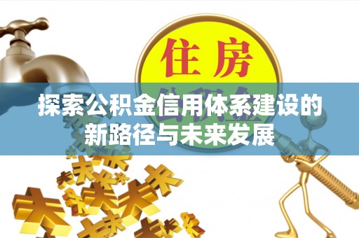 集美探索公积金信用体系建设的新路径与未来发展