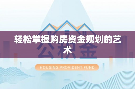 集美轻松掌握购房资金规划的艺术