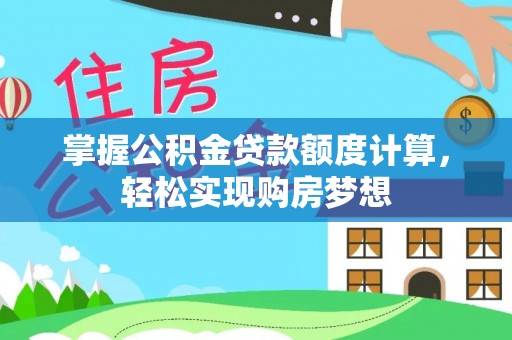 集美掌握公积金贷款额度计算，轻松实现购房梦想
