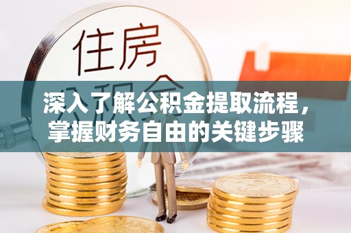 集美深入了解公积金提取流程，掌握财务自由的关键步骤