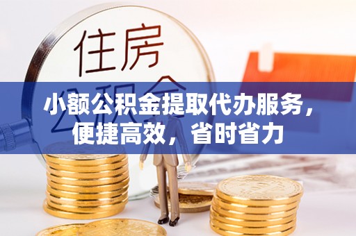 集美小额公积金提取代办服务，便捷高效，省时省力