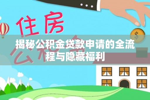 集美揭秘公积金贷款申请的全流程与隐藏福利