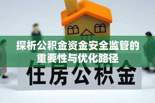 集美探析公积金资金安全监管的重要性与优化路径