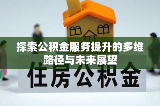 集美探索公积金服务提升的多维路径与未来展望