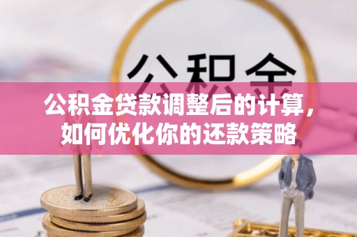 集美公积金贷款调整后的计算，如何优化你的还款策略