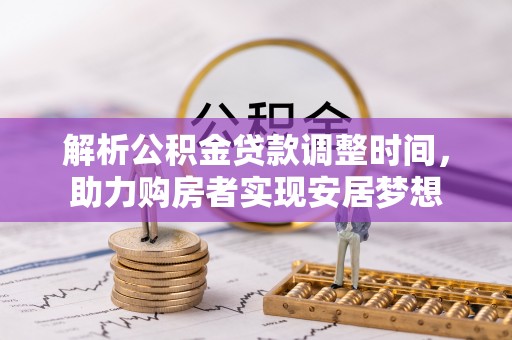 集美解析公积金贷款调整时间，助力购房者实现安居梦想