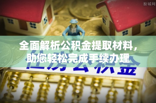 集美全面解析公积金提取材料，助您轻松完成手续办理