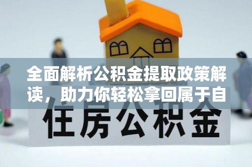 集美全面解析公积金提取政策解读，助力你轻松拿回属于自己的钱