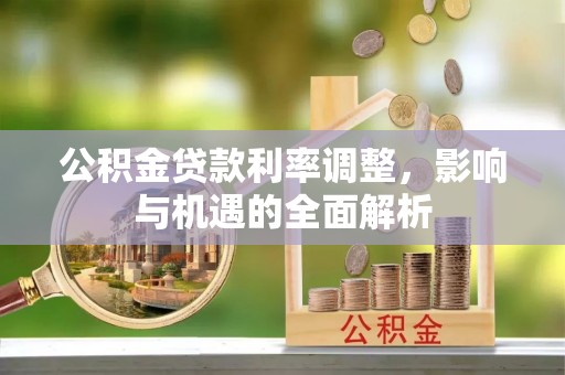 集美公积金贷款利率调整，影响与机遇的全面解析