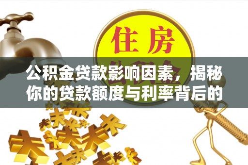 集美公积金贷款影响因素，揭秘你的贷款额度与利率背后的秘密