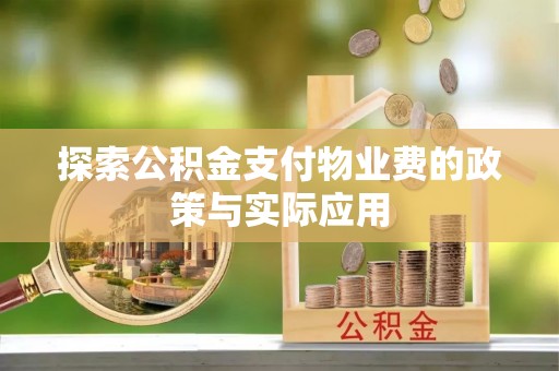 集美探索公积金支付物业费的政策与实际应用