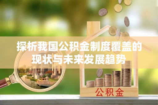 集美探析我国公积金制度覆盖的现状与未来发展趋势
